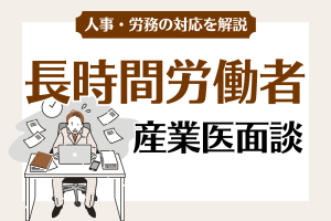 長時間労働の産業医面談は企業の義務か？実施基準や罰則、記録様式を整理