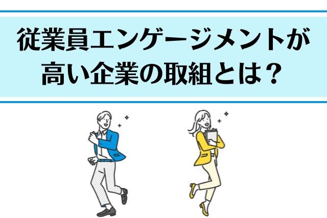 従業員エンゲージメントが高い企業の取組とは？組織を活性化させる事例を紹介