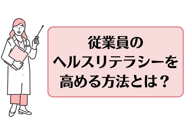 従業員のヘルスリテラシーを高める方法とは？健康経営推進に役立つ取組を紹介