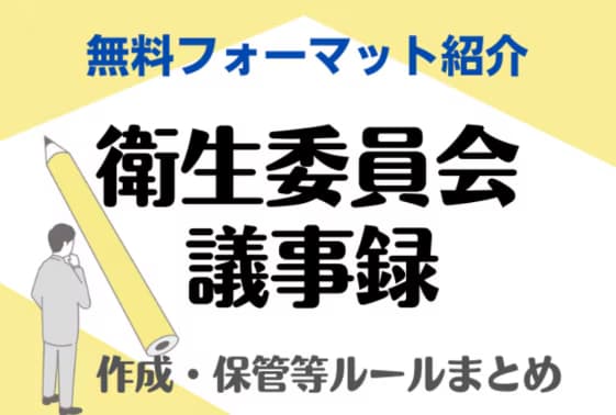 【フォーマットあり】衛生委員会「議事録」の書き方・保管や周知の義務について解説